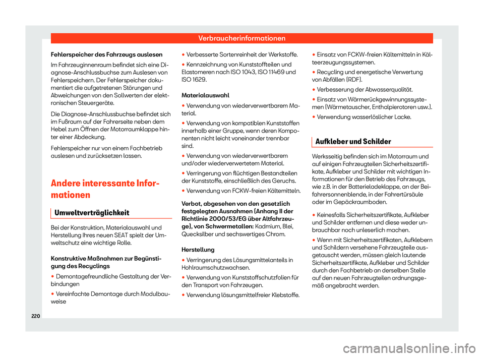 Seat Mii electric 2020  Betriebsanleitung (in German) Verbraucherinformationen
Fehlerspeicher des Fahrzeugs auslesen
Im F ahrz
euginnenr
aum befindet sich eine Di-
agnose-Anschlussbuchse zum Auslesen von
Fehlerspeichern. Der Fehlerspeicher doku-
mentiert