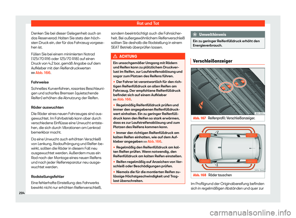 Seat Mii electric 2019 Betriebsanleitung (in German) Rat und Tat
Denken Sie bei dieser Gelegenheit auch an
das R eserv
erad: Halten Sie stets den höch-
sten Druck ein, der für das Fahrzeug vorgese-
hen ist.
Füllen Sie bei einem minimierten Notrad
(12 Seat Mii electric 2019 Betriebsanleitung (in German) Rat und Tat
Denken Sie bei dieser Gelegenheit auch an
das R eserv
erad: Halten Sie stets den höch-
sten Druck ein, der für das Fahrzeug vorgese-
hen ist.
Füllen Sie bei einem minimierten Notrad
(12