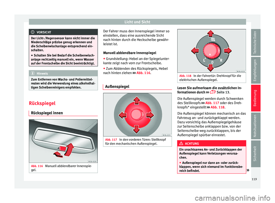 Seat Mii electric 2017 Betriebsanleitung (in German) Licht und Sicht
VORSICHT
Der Licht-/Regensensor kann nicht immer die
Nieders c
hläge präzise genug erkennen und
die Scheibenwischanlage entsprechend ein-
schalten.
● Schalten Sie bei Bedarf die Sc Seat Mii electric 2017 Betriebsanleitung (in German) Licht und Sicht
VORSICHT
Der Licht-/Regensensor kann nicht immer die
Nieders c
hläge präzise genug erkennen und
die Scheibenwischanlage entsprechend ein-
schalten.
● Schalten Sie bei Bedarf die Sc