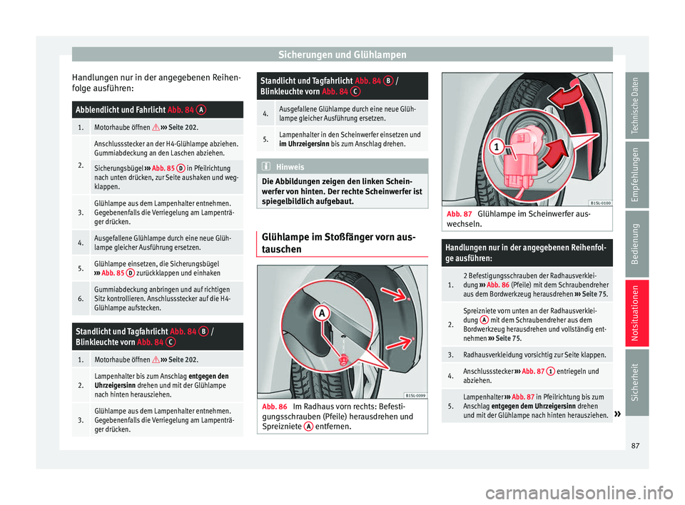 Seat Mii electric 2017 Betriebsanleitung (in German) Sicherungen und Glühlampen
Handlungen nur in der angegebenen Reihen-
f o
l
ge ausführen:
Abblendlicht und Fahrlicht Abb. 84 A
1.Motorhaube öffnen
››› Seite 202.
2.
Anschlussstecker an Seat Mii electric 2017 Betriebsanleitung (in German) Sicherungen und Glühlampen
Handlungen nur in der angegebenen Reihen-
f o
l
ge ausführen:
Abblendlicht und Fahrlicht Abb. 84 A
1.Motorhaube öffnen
››› Seite 202.
2.
Anschlussstecker an