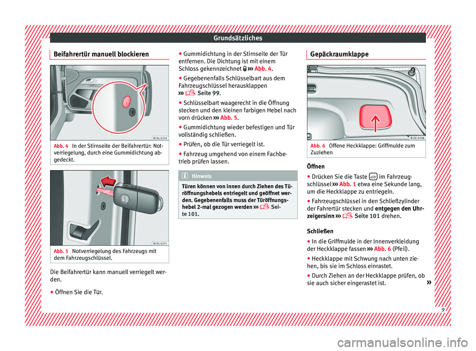 Seat Mii electric 2016  Betriebsanleitung (in German) Grundsätzliches
Beifahrertür manuell blockieren Abb. 4 
In der Stirnseite der Beifahrertür: Not-
v errie
g
elung, durch eine Gummidichtung ab-
gedeckt. Abb. 5 
Notverriegelung des Fahrzeugs mit
dem