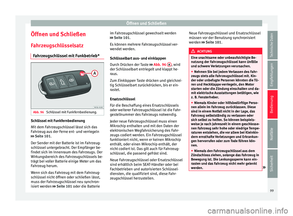 Seat Mii electric 2016  Betriebsanleitung (in German) Öffnen und Schließen
Öffnen und Schließen
F ahr
z
eugschlüsselsatz
Fahrzeugschlüssel mit Funkbetrieb* Abb. 96 
Schlüssel mit Funkfernbedienung. Schlüssel mit Funkfernbedienung
Mit
 dem F
ahr

