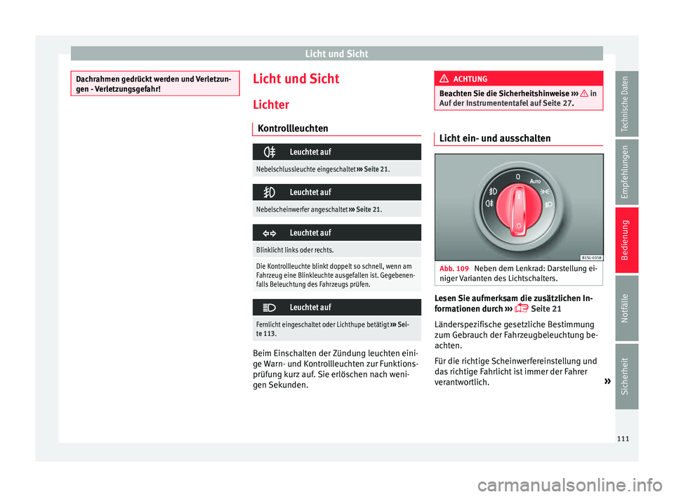 Seat Mii electric 2016  Betriebsanleitung (in German) Licht und Sicht
Dachrahmen gedrückt werden und Verletzun-
gen - 
V
erletzungsgefahr! Licht und Sicht
Lic
ht
er
K
ontrollleuchten 
Leuchtet auf
Nebelschlussleuchte eingeschaltet 
››› Seite 21