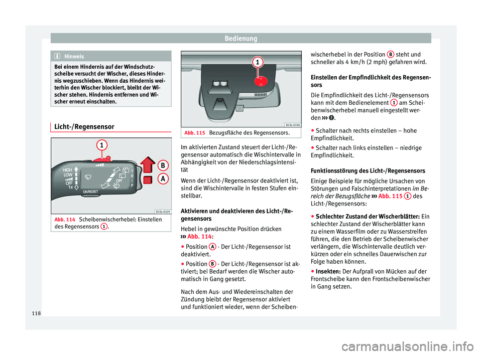 Seat Mii electric 2016  Betriebsanleitung (in German) Bedienung
Hinweis
Bei einem Hindernis auf der Windschutz-
sc heibe 
versucht der Wischer, dieses Hinder-
nis wegzuschieben. Wenn das Hindernis wei-
terhin den Wischer blockiert, bleibt der Wi-
scher s