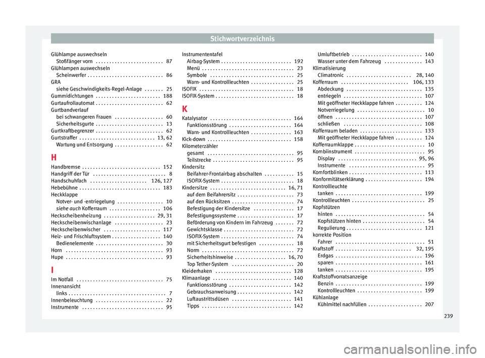 Seat Mii electric 2016  Betriebsanleitung (in German) Stichwortverzeichnis
Glühlampe auswechseln Stoßfän
g
er vorn  . . . . . . . . . . . . . . . . . . . . . . . . . 87
Glühlampen auswechseln Scheinwerfer  . . . . . . . . . . . . . . . . . . . . . . 