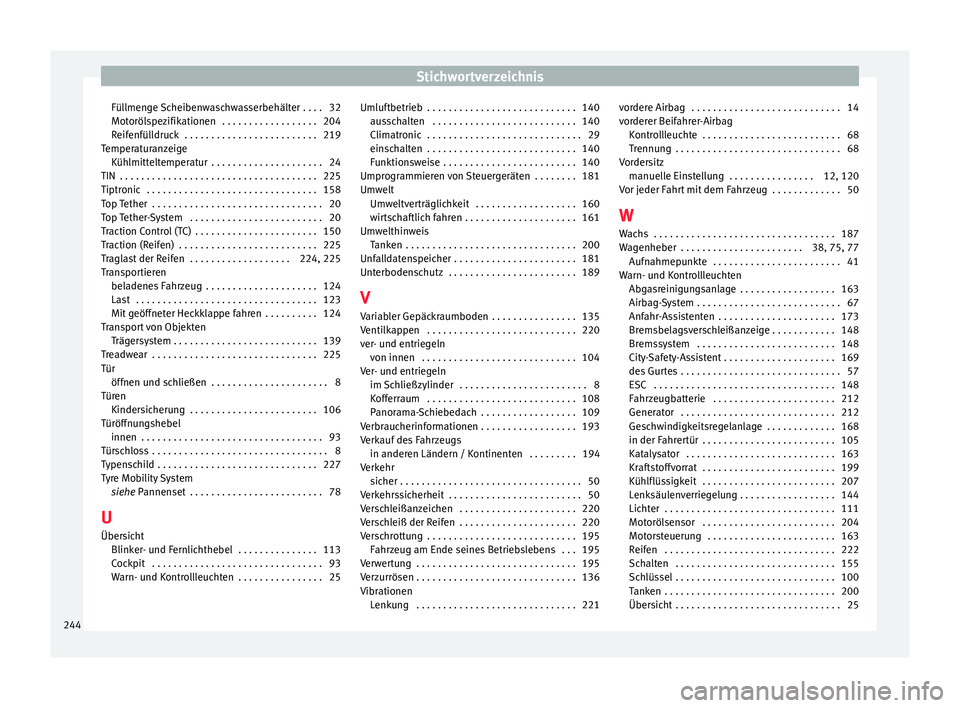 Seat Mii electric 2016  Betriebsanleitung (in German) Stichwortverzeichnis
Füllmenge Scheibenwaschwasserbehälter . . . . 32
Mot oröl
s
pezifikationen  . . . . . . . . . . . . . . . . . . 204
Reifenfülldruck  . . . . . . . . . . . . . . . . . . . . . 