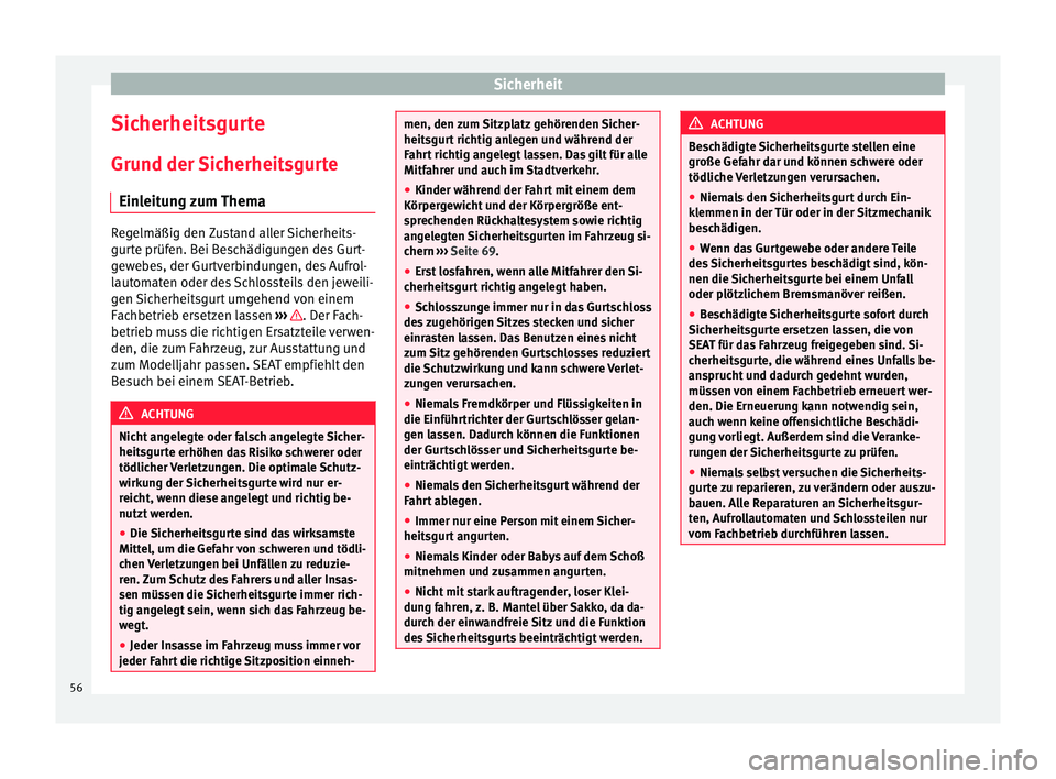 Seat Mii electric 2016  Betriebsanleitung (in German) Sicherheit
Sicherheitsgurte Gru nd der 
Sic
herheitsgurte
Einleitung zum Thema Regelmäßig den Zustand aller Sicherheits-
gurt
e prüf

en. Bei Beschädigungen des Gurt-
gewebes, der Gurtverbindungen