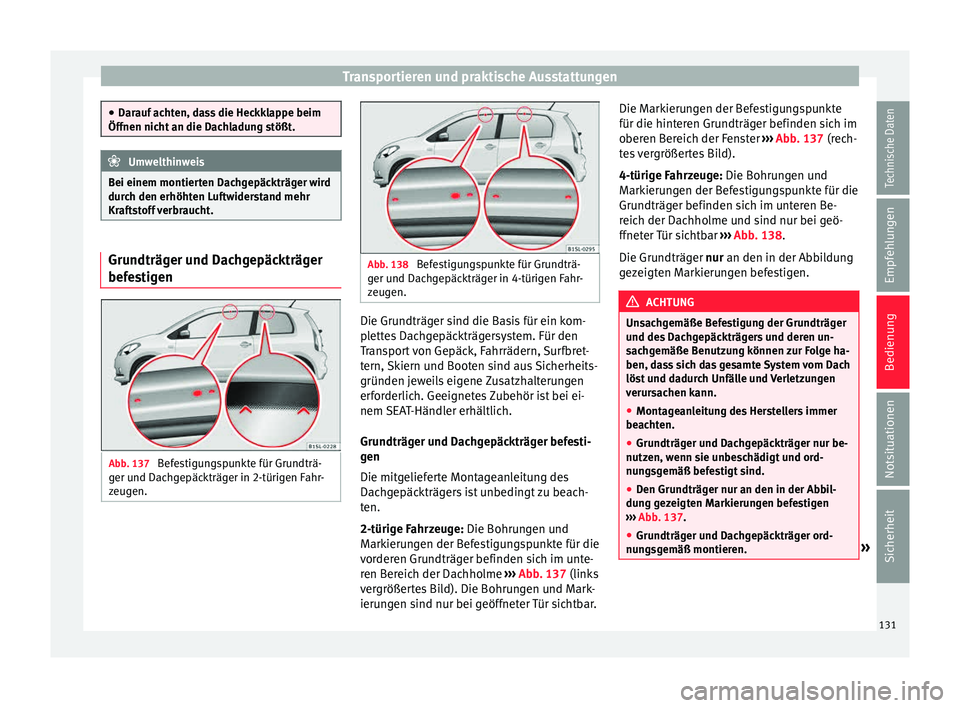 Seat Mii electric 2015 Betriebsanleitung (in German) Transportieren und praktische Ausstattungen
●
Darauf ac
hten, dass die Heckklappe beim
Öffnen nicht an die Dachladung stößt. Umwelthinweis
Bei einem montierten Dachgepäckträger wird
dur ch den Seat Mii electric 2015 Betriebsanleitung (in German) Transportieren und praktische Ausstattungen
●
Darauf ac
hten, dass die Heckklappe beim
Öffnen nicht an die Dachladung stößt. Umwelthinweis
Bei einem montierten Dachgepäckträger wird
dur ch den