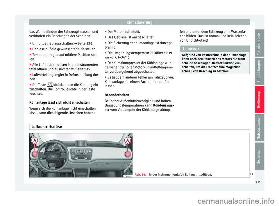 Seat Mii electric 2015 Betriebsanleitung (in German) Klimatisierung
das Wohlbefinden der Fahrzeuginsassen und
v erhinder
t
ein Beschlagen der Scheiben.
● Umluftbetrieb ausschalten ›››
Seite 136.
● Gebläse auf die gewünschte Stufe stellen Seat Mii electric 2015 Betriebsanleitung (in German) Klimatisierung
das Wohlbefinden der Fahrzeuginsassen und
v erhinder
t
ein Beschlagen der Scheiben.
● Umluftbetrieb ausschalten ›››
Seite 136.
● Gebläse auf die gewünschte Stufe stellen