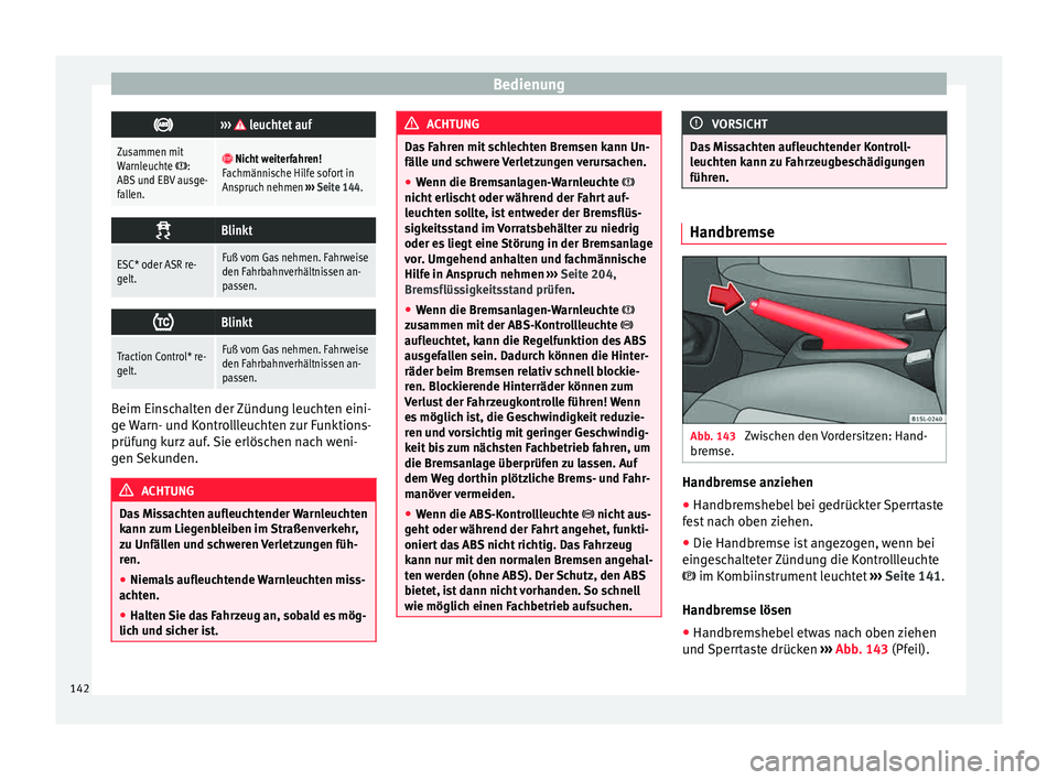 Seat Mii electric 2015 Betriebsanleitung (in German) Bedienung
››› leuchtet auf
Zusammen mit
Warnleuchte :
ABS und EBV ausge-
fallen. Nicht weiterfahren!
Fachmännische Hilfe sofort in
Anspruch nehmen ››› Seite 144.
Blinkt
ES Seat Mii electric 2015 Betriebsanleitung (in German) Bedienung
››› leuchtet auf
Zusammen mit
Warnleuchte :
ABS und EBV ausge-
fallen. Nicht weiterfahren!
Fachmännische Hilfe sofort in
Anspruch nehmen ››› Seite 144.
Blinkt
ES