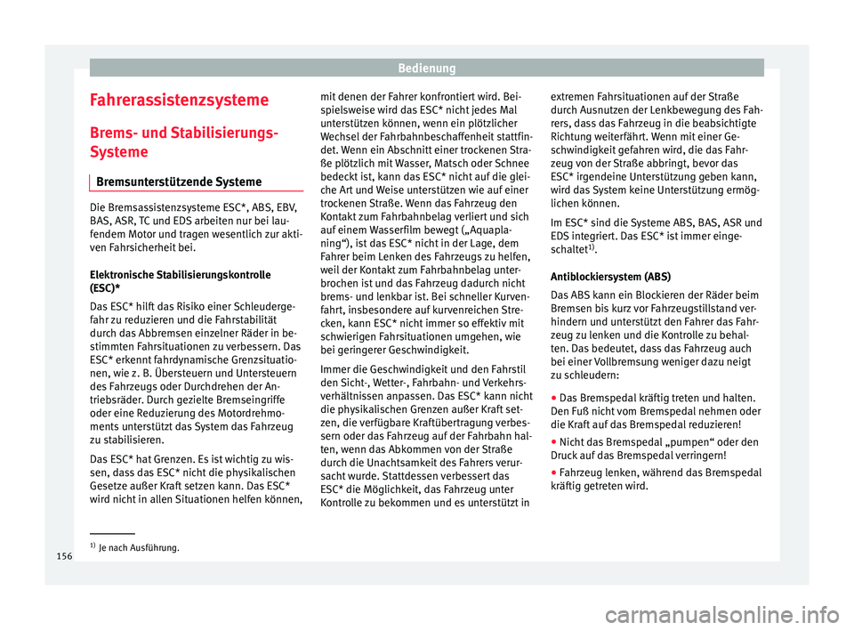 Seat Mii electric 2015 Betriebsanleitung (in German) Bedienung
Fahrerassistenzsysteme Br ems- u
nd
Stabilisierungs-
Systeme
Bremsunterstützende Systeme Die Bremsassistenzsysteme ESC*, ABS, EBV,
BAS, ASR,
T
C und EDS arbeiten nur bei lau-
fendem Moto Seat Mii electric 2015 Betriebsanleitung (in German) Bedienung
Fahrerassistenzsysteme Br ems- u
nd
Stabilisierungs-
Systeme
Bremsunterstützende Systeme Die Bremsassistenzsysteme ESC*, ABS, EBV,
BAS, ASR,
T
C und EDS arbeiten nur bei lau-
fendem Moto