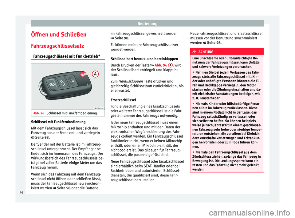Seat Mii electric 2015 Betriebsanleitung (in German) Bedienung
Öffnen und Schließen
F ahr
z
eugschlüsselsatz
Fahrzeugschlüssel mit Funkbetrieb* Abb. 96
Schlüssel mit Funkfernbedienung. Schlüssel mit Funkfernbedienung
Mit
dem F
ahr
zeugschlüsse Seat Mii electric 2015 Betriebsanleitung (in German) Bedienung
Öffnen und Schließen
F ahr
z
eugschlüsselsatz
Fahrzeugschlüssel mit Funkbetrieb* Abb. 96
Schlüssel mit Funkfernbedienung. Schlüssel mit Funkfernbedienung
Mit
dem F
ahr
zeugschlüsse