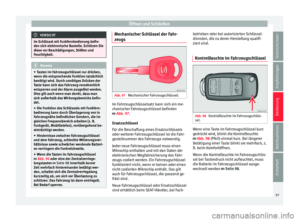Seat Mii electric 2015 Betriebsanleitung (in German) Öffnen und Schließen
VORSICHT
Im Schlüssel mit Funkfernbedienung befin-
den sic h el
ektronische Bauteile. Schützen Sie
diese vor Beschädigungen, Stößen und
Feuchtigkeit. Hinweis
● Ta s
ten Seat Mii electric 2015 Betriebsanleitung (in German) Öffnen und Schließen
VORSICHT
Im Schlüssel mit Funkfernbedienung befin-
den sic h el
ektronische Bauteile. Schützen Sie
diese vor Beschädigungen, Stößen und
Feuchtigkeit. Hinweis
● Ta s
ten