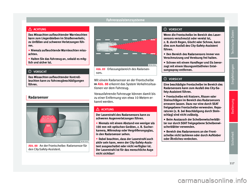 Seat Mii electric 2012 Betriebsanleitung (in German) Fahrerassistenzsysteme
ACHTUNG
Das Missachten aufleuchtender Warnleuchten
kann zum Liegenbleiben im Straßenverkehr,
zu Unfällen und schweren Verletzungen füh-
ren.
● Niemals aufleuchtende Warnleu Seat Mii electric 2012 Betriebsanleitung (in German) Fahrerassistenzsysteme
ACHTUNG
Das Missachten aufleuchtender Warnleuchten
kann zum Liegenbleiben im Straßenverkehr,
zu Unfällen und schweren Verletzungen füh-
ren.
● Niemals aufleuchtende Warnleu