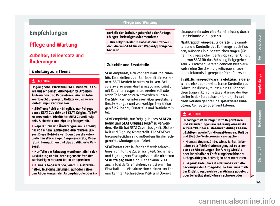 Seat Mii electric 2012 Betriebsanleitung (in German) Pflege und Wartung
Empfehlungen
Pflege und Wartung
Zubehör, Teileersatz und
Änderungen Einleitung zum Thema ACHTUNG
Ungeeignete Ersatzteile und Zubehörteile so-
wie unsachgemäß durchgeführte Arb Seat Mii electric 2012 Betriebsanleitung (in German) Pflege und Wartung
Empfehlungen
Pflege und Wartung
Zubehör, Teileersatz und
Änderungen Einleitung zum Thema ACHTUNG
Ungeeignete Ersatzteile und Zubehörteile so-
wie unsachgemäß durchgeführte Arb