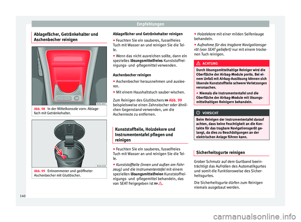 Seat Mii electric 2012 Betriebsanleitung (in German) Empfehlungen
Ablagefächer, Getränkehalter und
Aschenbecher reinigen Abb. 98
In der Mittelkonsole vorn: Ablage-
fach mit Getränkehalter. Abb. 99
Entnommener und geöffneter
Aschenbecher mit Glutl Seat Mii electric 2012 Betriebsanleitung (in German) Empfehlungen
Ablagefächer, Getränkehalter und
Aschenbecher reinigen Abb. 98
In der Mittelkonsole vorn: Ablage-
fach mit Getränkehalter. Abb. 99
Entnommener und geöffneter
Aschenbecher mit Glutl