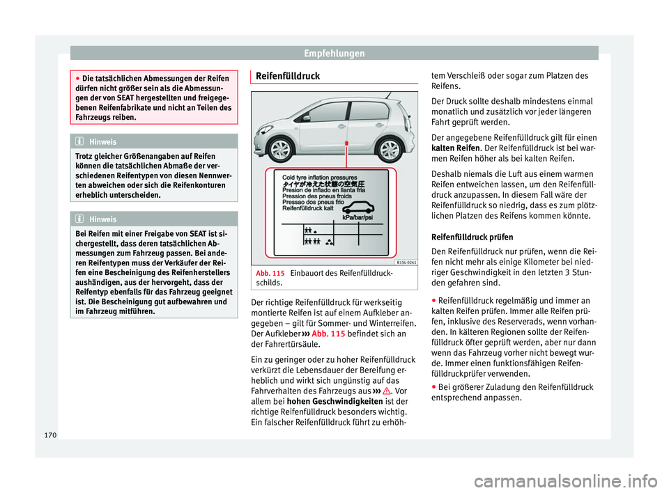 Seat Mii electric 2012 Betriebsanleitung (in German) Empfehlungen
●
Die tatsächlichen Abmessungen der Reifen
dürfen nicht größer sein als die Abmessun-
gen der von SEAT hergestellten und freigege-
benen Reifenfabrikate und nicht an Teilen des
Fahr Seat Mii electric 2012 Betriebsanleitung (in German) Empfehlungen
●
Die tatsächlichen Abmessungen der Reifen
dürfen nicht größer sein als die Abmessun-
gen der von SEAT hergestellten und freigege-
benen Reifenfabrikate und nicht an Teilen des
Fahr