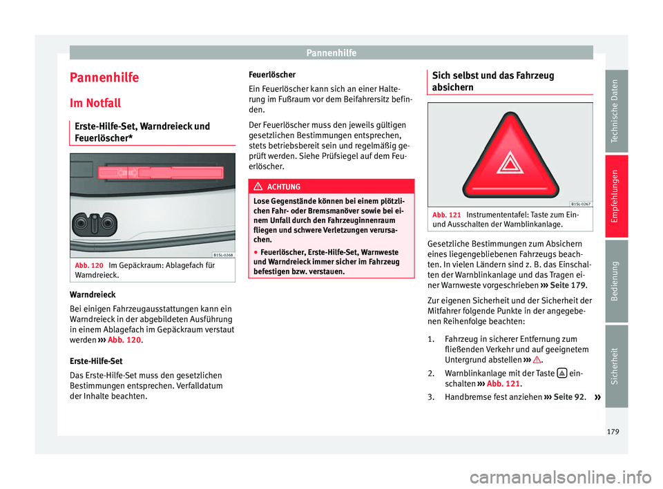 Seat Mii electric 2012 Betriebsanleitung (in German) Pannenhilfe
Pannenhilfe
Im Notfall Erste-Hilfe-Set, Warndreieck und
Feuerlöscher* Abb. 120
Im Gepäckraum: Ablagefach für
Warndreieck. Warndreieck
Bei einigen Fahrzeugausstattungen kann ein
Warndre Seat Mii electric 2012 Betriebsanleitung (in German) Pannenhilfe
Pannenhilfe
Im Notfall Erste-Hilfe-Set, Warndreieck und
Feuerlöscher* Abb. 120
Im Gepäckraum: Ablagefach für
Warndreieck. Warndreieck
Bei einigen Fahrzeugausstattungen kann ein
Warndre