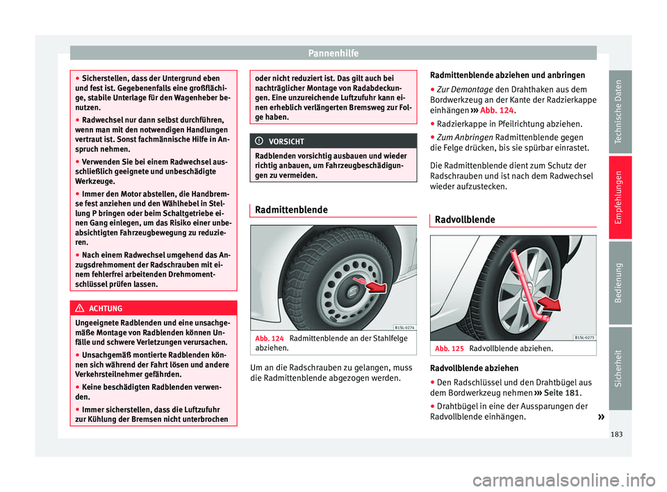 Seat Mii electric 2012 Betriebsanleitung (in German) Pannenhilfe
●
Sicherstellen, dass der Untergrund eben
und fest ist. Gegebenenfalls eine großflächi-
ge, stabile Unterlage für den Wagenheber be-
nutzen.
● Radwechsel nur dann selbst durchführe Seat Mii electric 2012 Betriebsanleitung (in German) Pannenhilfe
●
Sicherstellen, dass der Untergrund eben
und fest ist. Gegebenenfalls eine großflächi-
ge, stabile Unterlage für den Wagenheber be-
nutzen.
● Radwechsel nur dann selbst durchführe