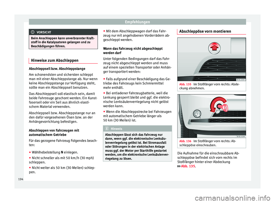 Seat Mii electric 2012 Betriebsanleitung (in German) Empfehlungen
VORSICHT
Beim Anschleppen kann unverbrannter Kraft-
stoff in die Katalysatoren gelangen und zu
Beschädigungen führen. Hinweise zum Abschleppen
Abschleppseil bzw. Abschleppstange
Am scho Seat Mii electric 2012 Betriebsanleitung (in German) Empfehlungen
VORSICHT
Beim Anschleppen kann unverbrannter Kraft-
stoff in die Katalysatoren gelangen und zu
Beschädigungen führen. Hinweise zum Abschleppen
Abschleppseil bzw. Abschleppstange
Am scho