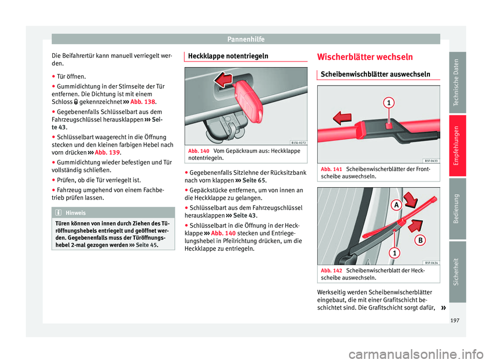 Seat Mii electric 2012 Betriebsanleitung (in German) Pannenhilfe
Die Beifahrertür kann manuell verriegelt wer-
den.
● Tür öffnen.
● Gummidichtung in der Stirnseite der Tür
entfernen. Die Dichtung ist mit einem
Schloss
gekennzeichnet › Seat Mii electric 2012 Betriebsanleitung (in German) Pannenhilfe
Die Beifahrertür kann manuell verriegelt wer-
den.
● Tür öffnen.
● Gummidichtung in der Stirnseite der Tür
entfernen. Die Dichtung ist mit einem
Schloss
gekennzeichnet ›