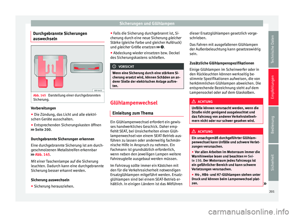 Seat Mii electric 2012 Betriebsanleitung (in German) Sicherungen und Glühlampen
Durchgebrannte Sicherungen
auswechseln Abb. 145
Darstellung einer durchgebrannten
Sicherung. Vorbereitungen
● Die Zündung, das Licht und alle elektri-
schen Geräte aus Seat Mii electric 2012 Betriebsanleitung (in German) Sicherungen und Glühlampen
Durchgebrannte Sicherungen
auswechseln Abb. 145
Darstellung einer durchgebrannten
Sicherung. Vorbereitungen
● Die Zündung, das Licht und alle elektri-
schen Geräte aus