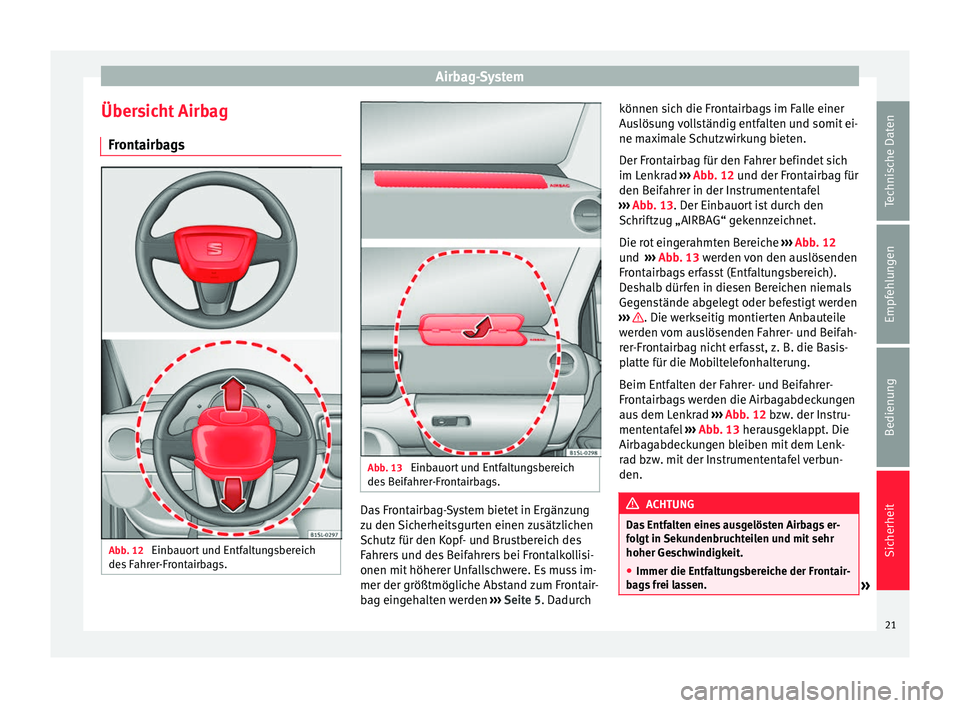 Seat Mii electric 2012 Betriebsanleitung (in German) Airbag-System
Übersicht Airbag Frontairbags Abb. 12
Einbauort und Entfaltungsbereich
des Fahrer-Frontairbags. Abb. 13
Einbauort und Entfaltungsbereich
des Beifahrer-Frontairbags. Das Frontairbag-Sy Seat Mii electric 2012 Betriebsanleitung (in German) Airbag-System
Übersicht Airbag Frontairbags Abb. 12
Einbauort und Entfaltungsbereich
des Fahrer-Frontairbags. Abb. 13
Einbauort und Entfaltungsbereich
des Beifahrer-Frontairbags. Das Frontairbag-Sy