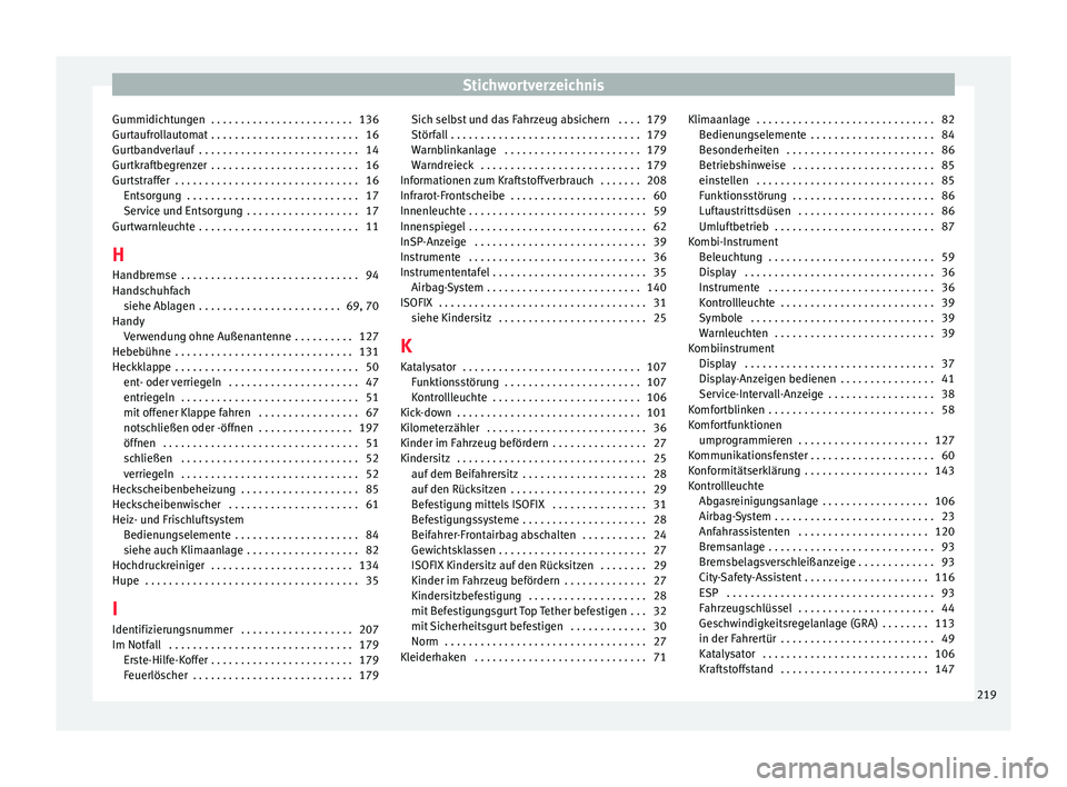 Seat Mii electric 2012 Betriebsanleitung (in German) Stichwortverzeichnis
Gummidichtungen . . . . . . . . . . . . . . . . . . . . . . . . 136
Gurtaufrollautomat . . . . . . . . . . . . . . . . . . . . . . . . . 16
Gurtbandverlauf . . . . . . . . . . . Seat Mii electric 2012 Betriebsanleitung (in German) Stichwortverzeichnis
Gummidichtungen . . . . . . . . . . . . . . . . . . . . . . . . 136
Gurtaufrollautomat . . . . . . . . . . . . . . . . . . . . . . . . . 16
Gurtbandverlauf . . . . . . . . . . .