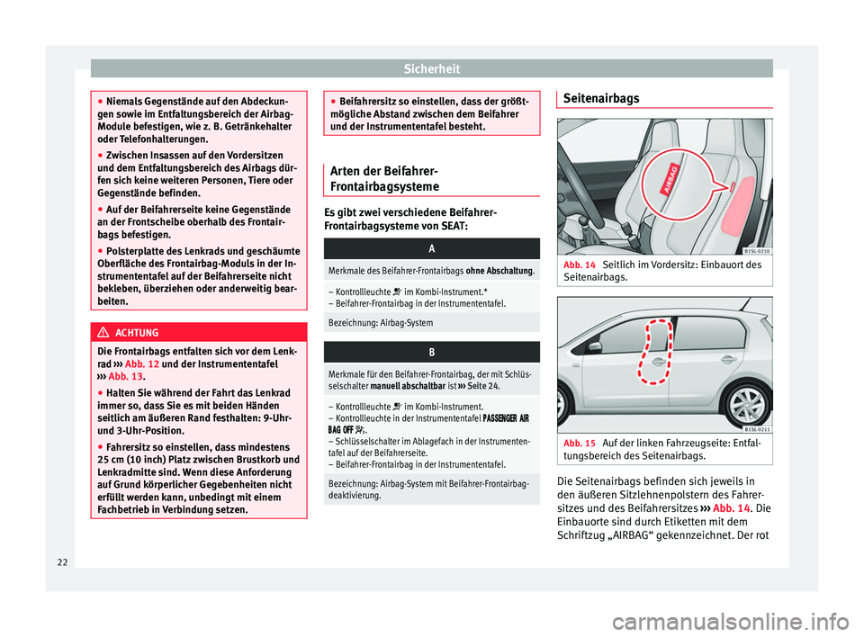 Seat Mii electric 2012 Betriebsanleitung (in German) Sicherheit
●
Niemals Gegenstände auf den Abdeckun-
gen sowie im Entfaltungsbereich der Airbag-
Module befestigen, wie z. B. Getränkehalter
oder Telefonhalterungen.
● Zwischen Insassen auf den Vo Seat Mii electric 2012 Betriebsanleitung (in German) Sicherheit
●
Niemals Gegenstände auf den Abdeckun-
gen sowie im Entfaltungsbereich der Airbag-
Module befestigen, wie z. B. Getränkehalter
oder Telefonhalterungen.
● Zwischen Insassen auf den Vo