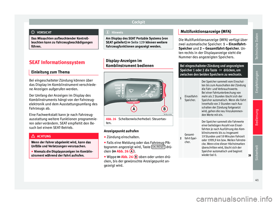 Seat Mii electric 2012 Betriebsanleitung (in German) Cockpit
VORSICHT
Das Missachten aufleuchtender Kontroll-
leuchten kann zu Fahrzeugbeschädigungen
führen. SEAT Informationssystem
Einleitung zum Thema Bei eingeschalteter Zündung können über
das D Seat Mii electric 2012 Betriebsanleitung (in German) Cockpit
VORSICHT
Das Missachten aufleuchtender Kontroll-
leuchten kann zu Fahrzeugbeschädigungen
führen. SEAT Informationssystem
Einleitung zum Thema Bei eingeschalteter Zündung können über
das D