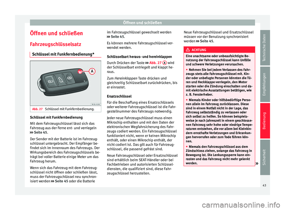 Seat Mii electric 2012 Betriebsanleitung (in German) Öffnen und schließen
Öffnen und schließen
Fahrzeugschlüsselsatz Schlüssel mit Funkfernbedienung* Abb. 27
Schlüssel mit Funkfernbedienung. Schlüssel mit Funkfernbedienung
Mit dem Fahrzeugschl Seat Mii electric 2012 Betriebsanleitung (in German) Öffnen und schließen
Öffnen und schließen
Fahrzeugschlüsselsatz Schlüssel mit Funkfernbedienung* Abb. 27
Schlüssel mit Funkfernbedienung. Schlüssel mit Funkfernbedienung
Mit dem Fahrzeugschl