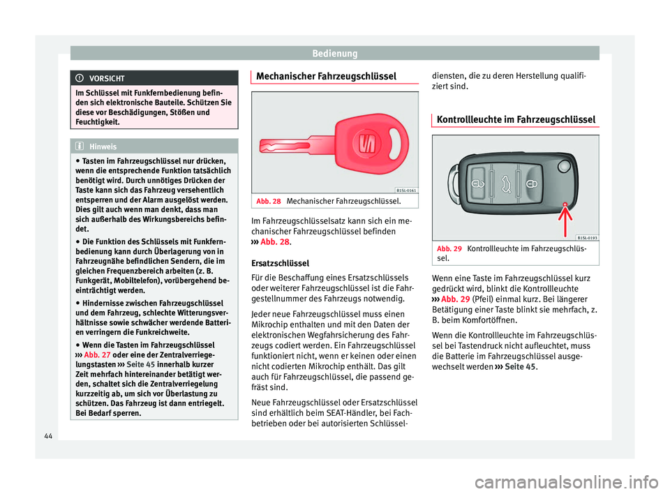 Seat Mii electric 2012 Betriebsanleitung (in German) Bedienung
VORSICHT
Im Schlüssel mit Funkfernbedienung befin-
den sich elektronische Bauteile. Schützen Sie
diese vor Beschädigungen, Stößen und
Feuchtigkeit. Hinweis
● Tasten im Fahrzeugschlüs Seat Mii electric 2012 Betriebsanleitung (in German) Bedienung
VORSICHT
Im Schlüssel mit Funkfernbedienung befin-
den sich elektronische Bauteile. Schützen Sie
diese vor Beschädigungen, Stößen und
Feuchtigkeit. Hinweis
● Tasten im Fahrzeugschlüs