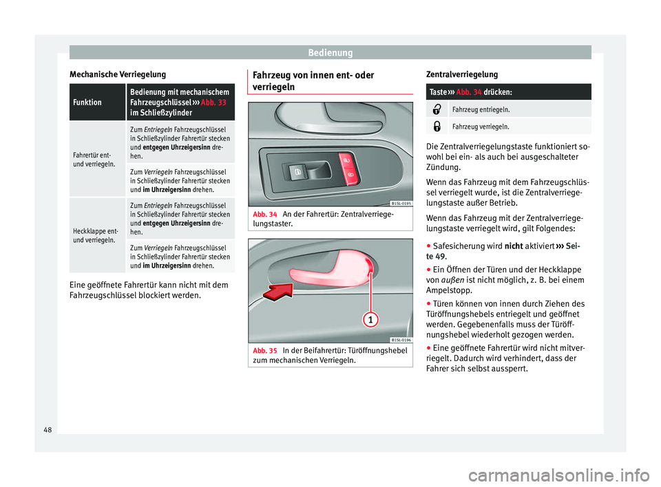 Seat Mii electric 2012 Betriebsanleitung (in German) Bedienung
Mechanische VerriegelungFunktionBedienung mit mechanischem
Fahrzeugschlüssel ››› Abb. 33
im Schließzylinder
Fahrertür ent-
und verriegeln.
Zum Entriegeln Fahrzeugschlüssel
in Sc Seat Mii electric 2012 Betriebsanleitung (in German) Bedienung
Mechanische VerriegelungFunktionBedienung mit mechanischem
Fahrzeugschlüssel ››› Abb. 33
im Schließzylinder
Fahrertür ent-
und verriegeln.
Zum Entriegeln Fahrzeugschlüssel
in Sc