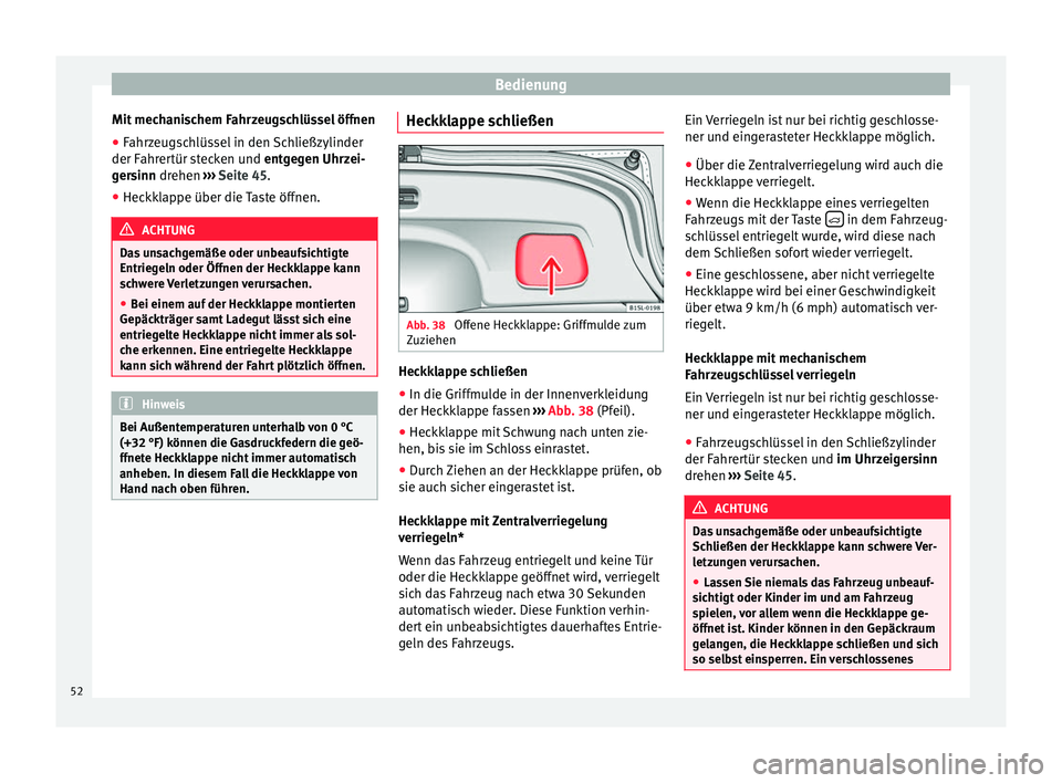 Seat Mii electric 2012 Betriebsanleitung (in German) Bedienung
Mit mechanischem Fahrzeugschlüssel öffnen
● Fahrzeugschlüssel in den Schließzylinder
der Fahrertür stecken und entgegen Uhrzei-
g er
sinn drehen ››› Seite 45.
● Heckklappe Seat Mii electric 2012 Betriebsanleitung (in German) Bedienung
Mit mechanischem Fahrzeugschlüssel öffnen
● Fahrzeugschlüssel in den Schließzylinder
der Fahrertür stecken und entgegen Uhrzei-
g er
sinn drehen ››› Seite 45.
● Heckklappe