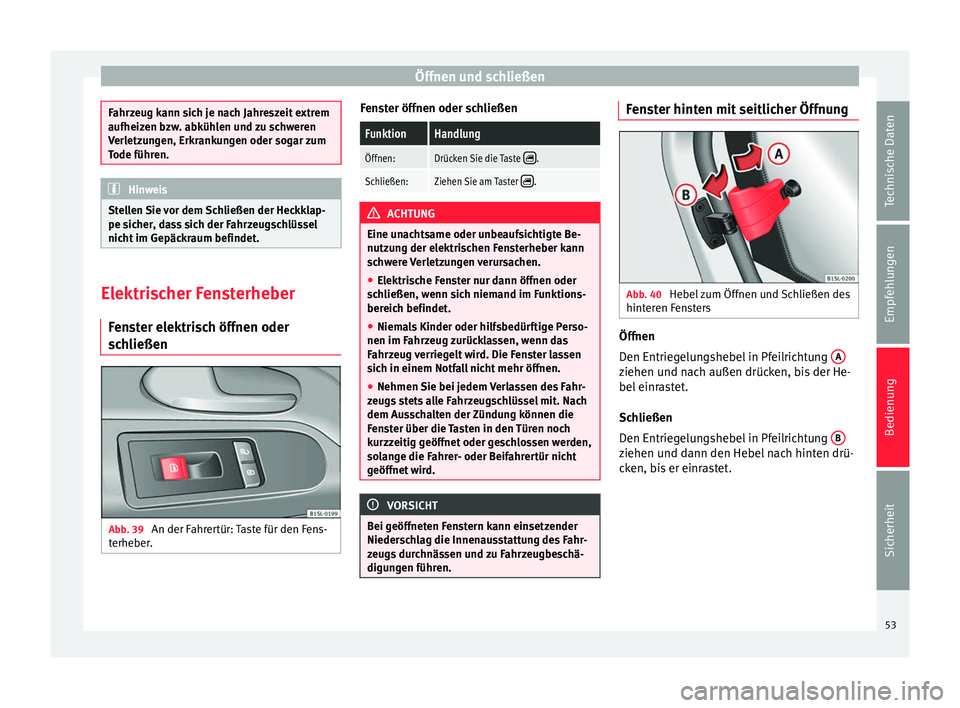 Seat Mii electric 2012 Betriebsanleitung (in German) Öffnen und schließen
Fahrzeug kann sich je nach Jahreszeit extrem
aufheizen bzw. abkühlen und zu schweren
Verletzungen, Erkrankungen oder sogar zum
Tode führen.
Hinweis
Stellen Sie vor dem Schlie Seat Mii electric 2012 Betriebsanleitung (in German) Öffnen und schließen
Fahrzeug kann sich je nach Jahreszeit extrem
aufheizen bzw. abkühlen und zu schweren
Verletzungen, Erkrankungen oder sogar zum
Tode führen.
Hinweis
Stellen Sie vor dem Schlie