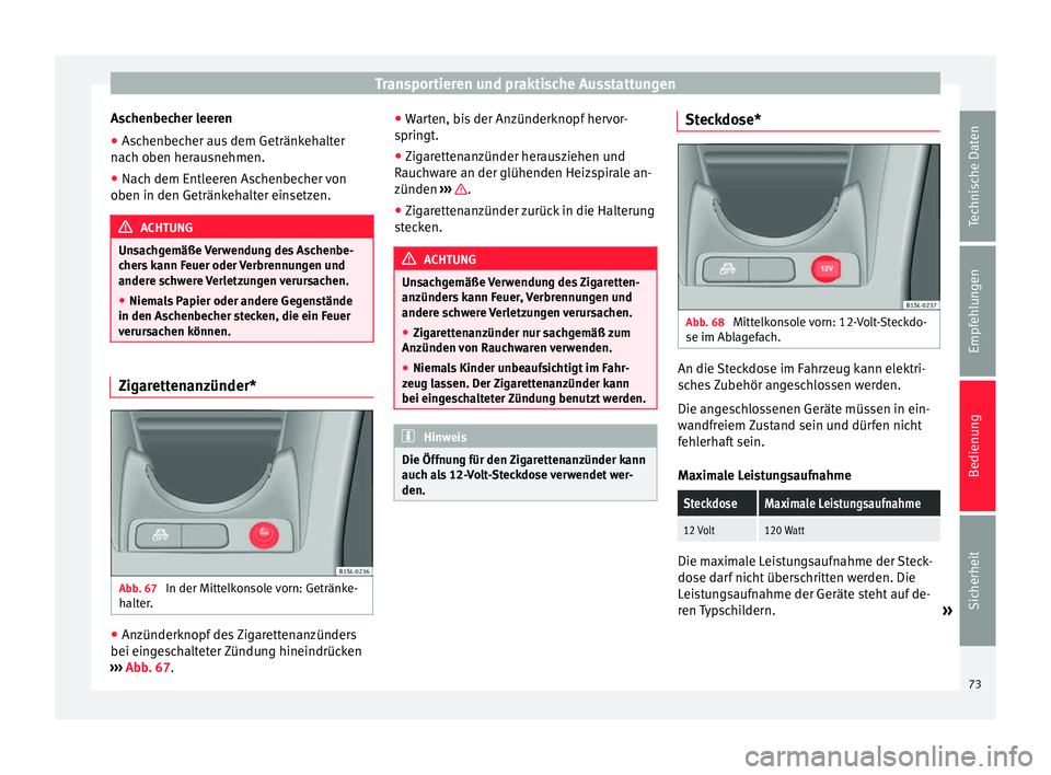 Seat Mii electric 2012 Betriebsanleitung (in German) Transportieren und praktische Ausstattungen
Aschenbecher leeren
● Aschenbecher aus dem Getränkehalter
nach oben herausnehmen.
● Nach dem Entleeren Aschenbecher von
oben in den Getränkehalter ein Seat Mii electric 2012 Betriebsanleitung (in German) Transportieren und praktische Ausstattungen
Aschenbecher leeren
● Aschenbecher aus dem Getränkehalter
nach oben herausnehmen.
● Nach dem Entleeren Aschenbecher von
oben in den Getränkehalter ein