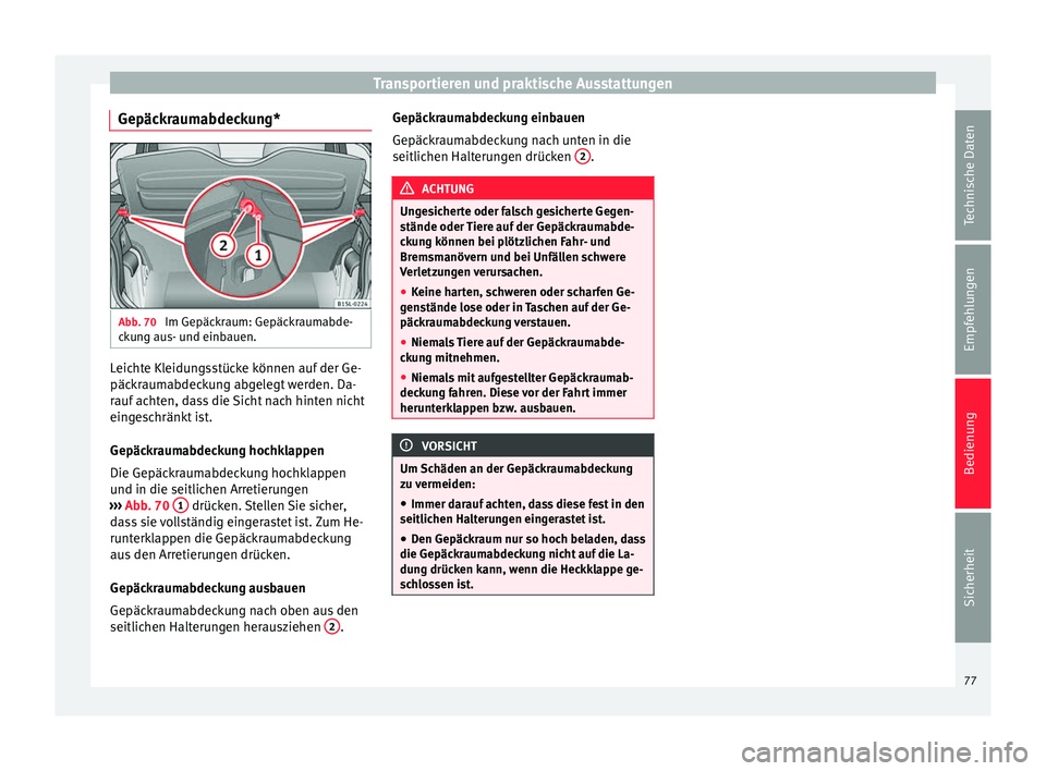 Seat Mii electric 2012 Betriebsanleitung (in German) Transportieren und praktische Ausstattungen
Gepäckraumabdeckung* Abb. 70
Im Gepäckraum: Gepäckraumabde-
ckung aus- und einbauen. Leichte Kleidungsstücke können auf der Ge-
päckraumabdeckung abg Seat Mii electric 2012 Betriebsanleitung (in German) Transportieren und praktische Ausstattungen
Gepäckraumabdeckung* Abb. 70
Im Gepäckraum: Gepäckraumabde-
ckung aus- und einbauen. Leichte Kleidungsstücke können auf der Ge-
päckraumabdeckung abg