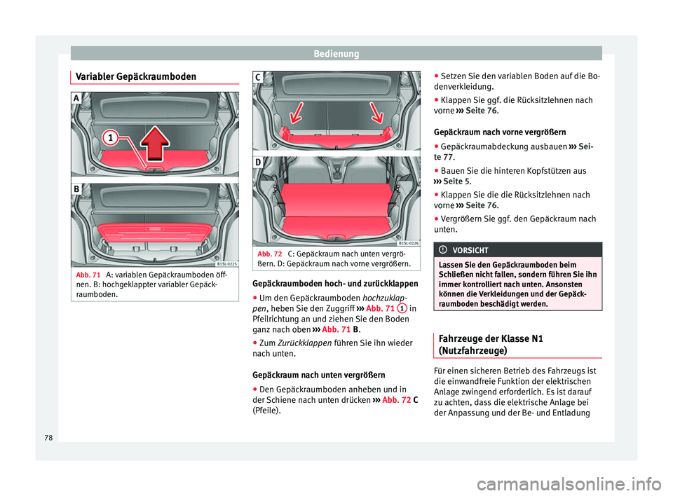 Seat Mii electric 2012 Betriebsanleitung (in German) Bedienung
Variabler Gepäckraumboden Abb. 71
A: variablen Gepäckraumboden öff-
nen. B: hochgeklappter variabler Gepäck-
raumboden. Abb. 72
C: Gepäckraum nach unten vergrö-
ßern. D: Gepäckraum Seat Mii electric 2012 Betriebsanleitung (in German) Bedienung
Variabler Gepäckraumboden Abb. 71
A: variablen Gepäckraumboden öff-
nen. B: hochgeklappter variabler Gepäck-
raumboden. Abb. 72
C: Gepäckraum nach unten vergrö-
ßern. D: Gepäckraum