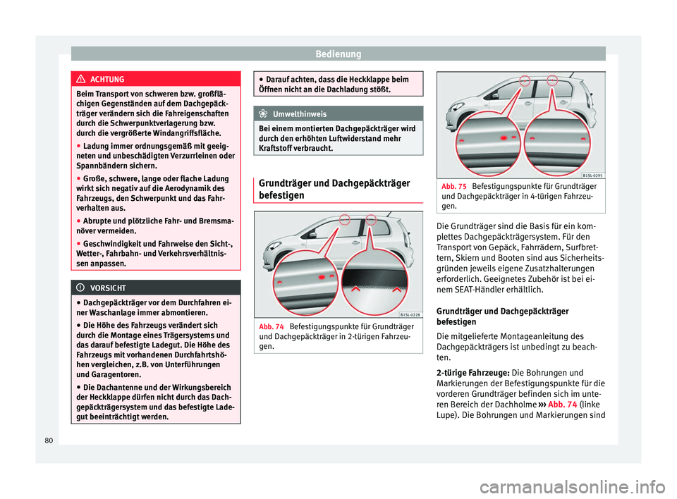 Seat Mii electric 2012 Betriebsanleitung (in German) Bedienung
ACHTUNG
Beim Transport von schweren bzw. großflä-
chigen Gegenständen auf dem Dachgepäck-
träger verändern sich die Fahreigenschaften
durch die Schwerpunktverlagerung bzw.
durch die ve Seat Mii electric 2012 Betriebsanleitung (in German) Bedienung
ACHTUNG
Beim Transport von schweren bzw. großflä-
chigen Gegenständen auf dem Dachgepäck-
träger verändern sich die Fahreigenschaften
durch die Schwerpunktverlagerung bzw.
durch die ve