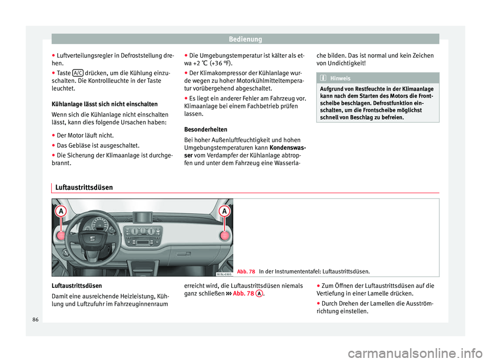 Seat Mii electric 2012 Betriebsanleitung (in German) Bedienung
● Luftverteilungsregler in Defroststellung dre-
hen.
● Taste A/C drücken, um die Kühlung einzu-
schalten. Die Kontrollleuchte in der Taste
leuchtet.
Kühlanlage lässt sich nicht ein Seat Mii electric 2012 Betriebsanleitung (in German) Bedienung
● Luftverteilungsregler in Defroststellung dre-
hen.
● Taste A/C drücken, um die Kühlung einzu-
schalten. Die Kontrollleuchte in der Taste
leuchtet.
Kühlanlage lässt sich nicht ein