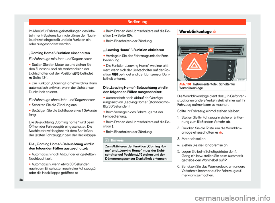 Seat Ibiza 2020  Betriebsanleitung (in German) Bedienung
Im Menü für Fahrzeugeinstellungen des Info-
t ainment
-Systems kann die Länge der Nach-
leuchtzeit eingestellt und die Funktion ein-
oder ausgeschaltet werden.
„Coming Home“-Funktion 