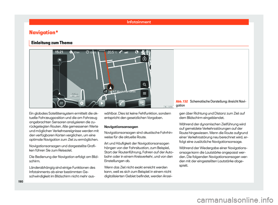 Seat Ibiza 2020 Betriebsanleitung (in German) Infotainment
Navigation* Einl eit
ung zum Thema Abb. 132
Schematische Darstellung: Ansicht Navi-
gation Ein globales Satellitensystem ermittelt die ak-
t
uell
e Fahrzeugposition und die am Fahrzeug
Seat Ibiza 2020 Betriebsanleitung (in German) Infotainment
Navigation* Einl eit
ung zum Thema Abb. 132
Schematische Darstellung: Ansicht Navi-
gation Ein globales Satellitensystem ermittelt die ak-
t
uell
e Fahrzeugposition und die am Fahrzeug