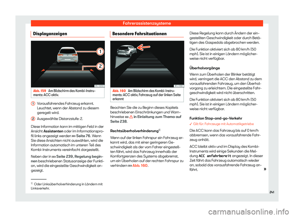 Seat Ibiza 2020  Betriebsanleitung (in German) Fahrerassistenzsysteme
Displayanzeigen Abb. 159 
Am Bildschirm des Kombi-Instru-
ments: ACC aktiv .Vorausfahrendes Fahrzeug erkannt.
L
eucht
et, wenn der Abstand zu diesem
geregelt wird.
Ausgewählte 