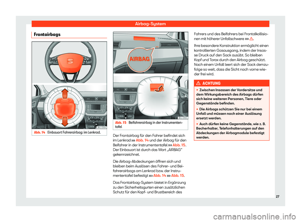 Seat Ibiza 2020  Betriebsanleitung (in German) Airbag-System
Frontairbags Abb. 14 
Einbauort Fahrerairbag: im Lenkrad. Abb. 15 
Beifahrerairbag in der Instrumenten-
t af
el Der Frontairbag für den Fahrer befindet sich
im L
enkr

ad ››› Abb.