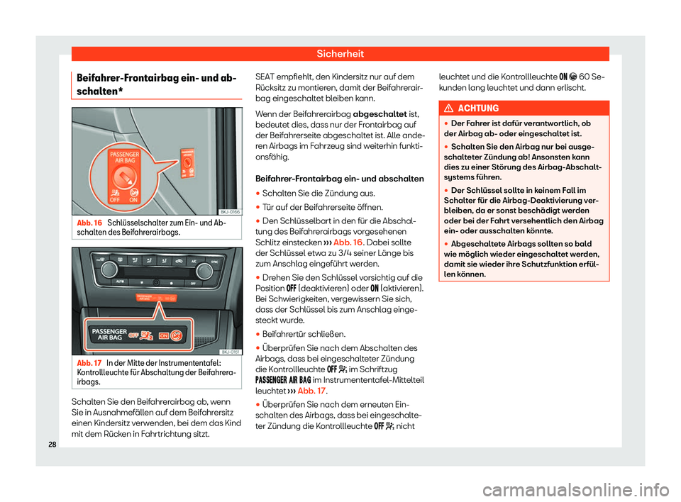 Seat Ibiza 2020  Betriebsanleitung (in German) Sicherheit
Beifahrer-Frontairbag ein- und ab-
schalt en* Abb. 16 
Schl