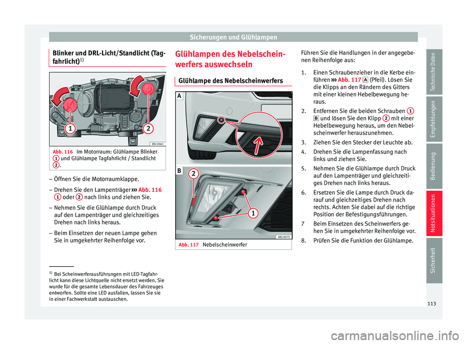 Seat Ibiza 2017 Betriebsanleitung (in German) Sicherungen und Glühlampen
Blinker und DRL-Licht/Standlicht (Tag-
f ahrlic
ht)1) Abb. 116
Im Motorraum: Glühlampe Blinker
1 und Glühlampe Tagfahrlicht / Standlicht
2 .
–
Öffnen Sie die Motorra Seat Ibiza 2017 Betriebsanleitung (in German) Sicherungen und Glühlampen
Blinker und DRL-Licht/Standlicht (Tag-
f ahrlic
ht)1) Abb. 116
Im Motorraum: Glühlampe Blinker
1 und Glühlampe Tagfahrlicht / Standlicht
2 .
–
Öffnen Sie die Motorra
