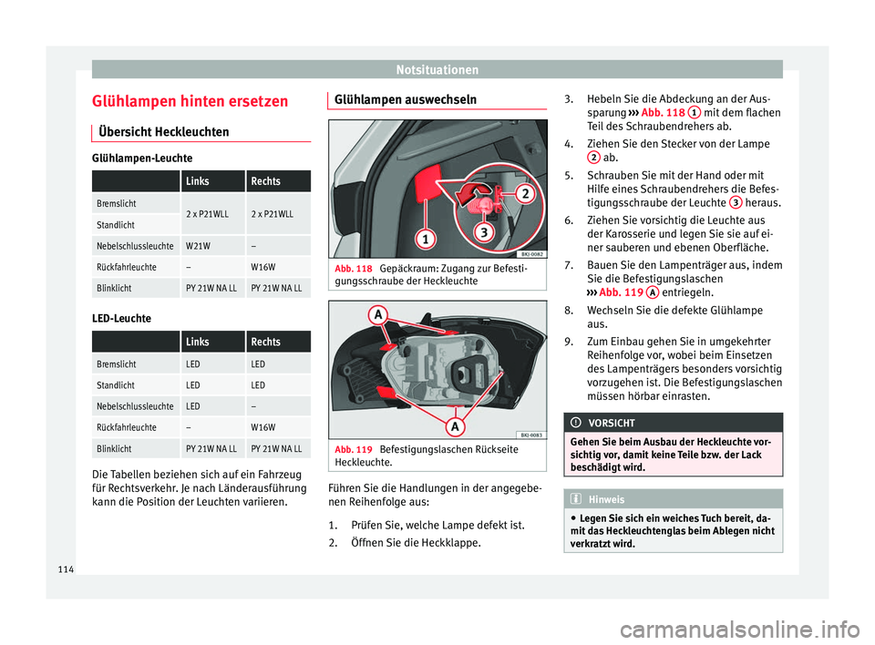 Seat Ibiza 2017 Betriebsanleitung (in German) Notsituationen
Glühlampen hinten ersetzen Über s
ic
ht HeckleuchtenGlühlampen-Leuchte
LinksRechts
Bremslicht2 x P21WLL2 x P21WLLStandlicht
NebelschlussleuchteW21W–
Rückfahrleuchte–W16W
Blinkl Seat Ibiza 2017 Betriebsanleitung (in German) Notsituationen
Glühlampen hinten ersetzen Über s
ic
ht HeckleuchtenGlühlampen-Leuchte
LinksRechts
Bremslicht2 x P21WLL2 x P21WLLStandlicht
NebelschlussleuchteW21W–
Rückfahrleuchte–W16W
Blinkl