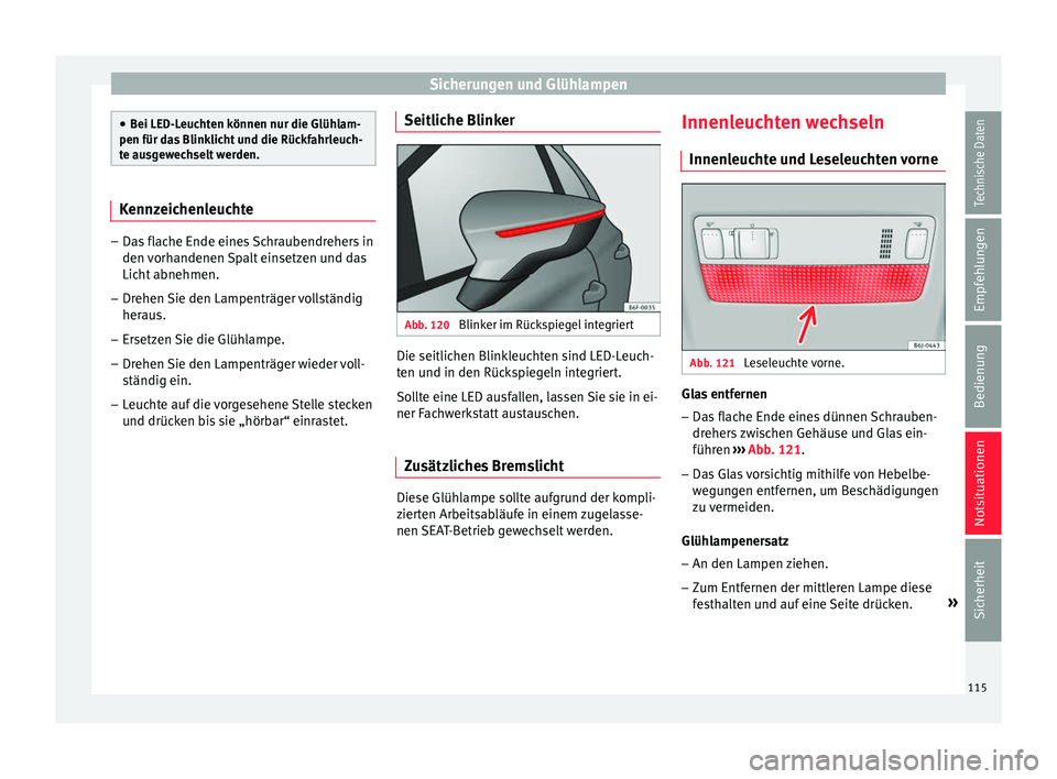 Seat Ibiza 2017 Betriebsanleitung (in German) Sicherungen und Glühlampen
●
Bei LED-L euc
hten können nur die Glühlam-
pen für das Blinklicht und die Rückfahrleuch-
te ausgewechselt werden. Kennzeichenleuchte
–
Das flache Ende eines Schra Seat Ibiza 2017 Betriebsanleitung (in German) Sicherungen und Glühlampen
●
Bei LED-L euc
hten können nur die Glühlam-
pen für das Blinklicht und die Rückfahrleuch-
te ausgewechselt werden. Kennzeichenleuchte
–
Das flache Ende eines Schra