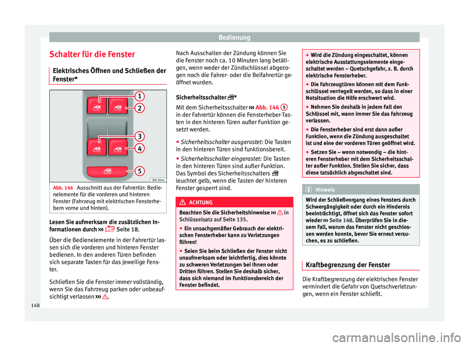 Seat Ibiza 2017 Betriebsanleitung (in German) Bedienung
Schalter für die Fenster El ektri
s
ches Öffnen und Schließen der
Fenster* Abb. 146
Ausschnitt aus der Fahrertür: Bedie-
nel ement
e für die
vorderen und hinteren
Fenster (Fahrzeug m Seat Ibiza 2017 Betriebsanleitung (in German) Bedienung
Schalter für die Fenster El ektri
s
ches Öffnen und Schließen der
Fenster* Abb. 146
Ausschnitt aus der Fahrertür: Bedie-
nel ement
e für die
vorderen und hinteren
Fenster (Fahrzeug m