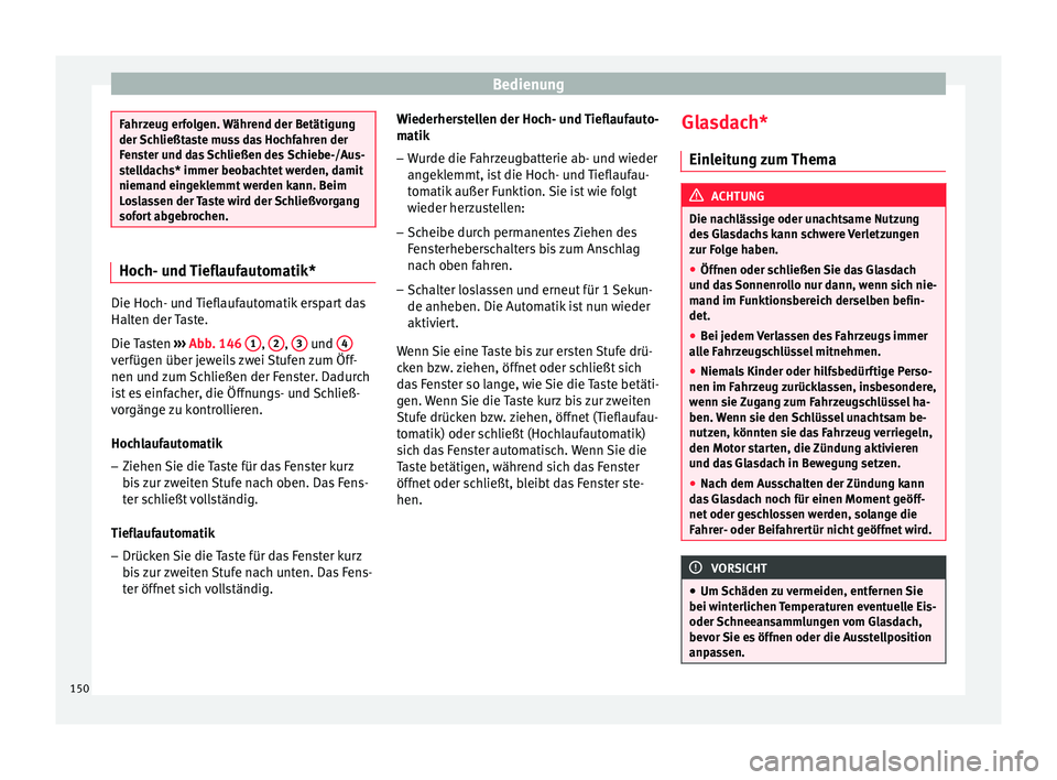 Seat Ibiza 2017 Betriebsanleitung (in German) Bedienung
Fahrzeug erfolgen. Während der Betätigung
der Sc
h
ließtaste muss das Hochfahren der
Fenster und das Schließen des Schiebe-/Aus-
stelldachs* immer beobachtet werden, damit
niemand eingek Seat Ibiza 2017 Betriebsanleitung (in German) Bedienung
Fahrzeug erfolgen. Während der Betätigung
der Sc
h
ließtaste muss das Hochfahren der
Fenster und das Schließen des Schiebe-/Aus-
stelldachs* immer beobachtet werden, damit
niemand eingek